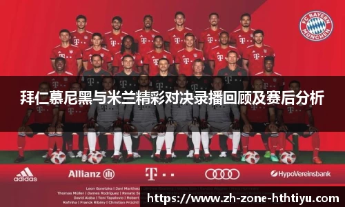 拜仁慕尼黑与米兰精彩对决录播回顾及赛后分析