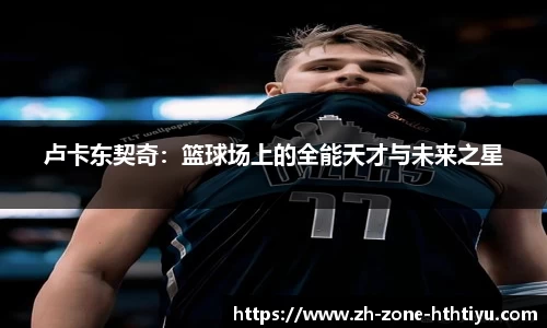 卢卡东契奇：篮球场上的全能天才与未来之星